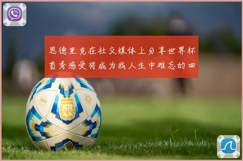 恩德里克在社交媒体上分享世界杯首秀感受将成为我人生中难忘的回忆